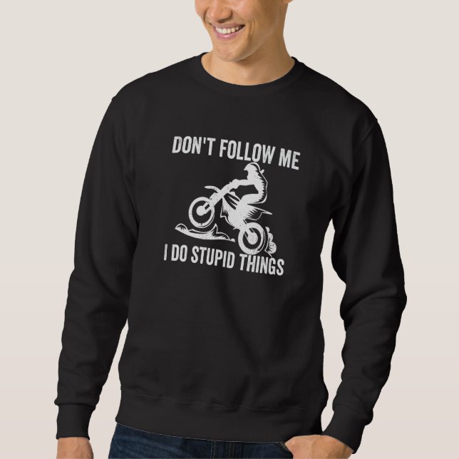 Don't Follow Me I Do Stupid Things  Race Dirt Bike Sweatshirt (Front)