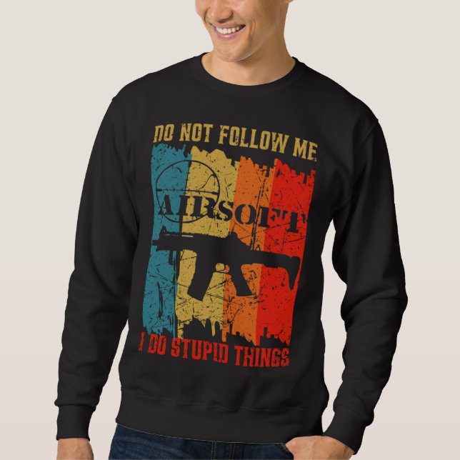 Dont Follow Me I Do Stupid Things Retro Airsoft Ai Sweatshirt (Front)
