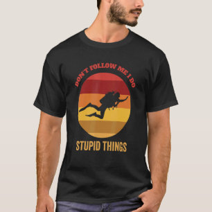 Don't Follow Me I Do Stupid Things Retro Scuba Fre T-Shirt