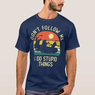 Dont Follow Me I Do Stupid Things River Rafting Vi T-Shirt