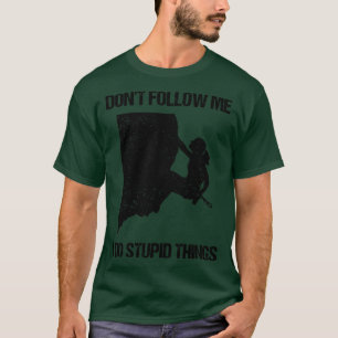 Dont Follow Me I Do Stupid Things Rock Climbing IX T-Shirt
