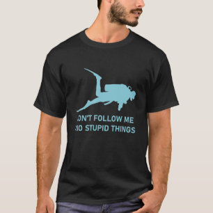 Dont Follow Me I Do Stupid Things Scuba Diving Div T-Shirt