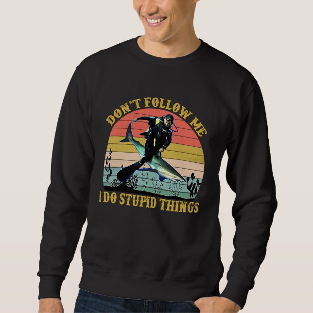 Don't Follow Me I Do Stupid Things  Scuba Diving Sweatshirt (Front)