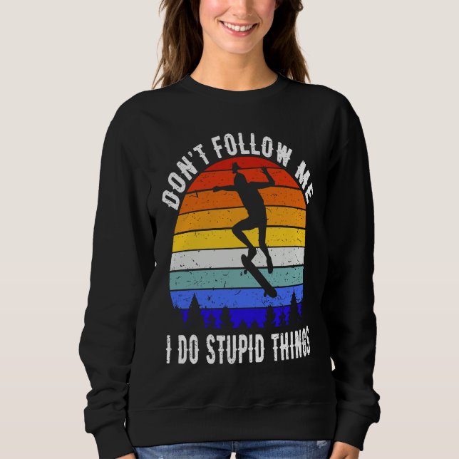 Don't Follow Me I Do Stupid Things Skate Funny Ska Sweatshirt (Front)