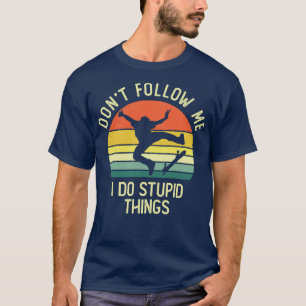 Dont Follow Me I Do Stupid Things Skateboarder Vin T-Shirt