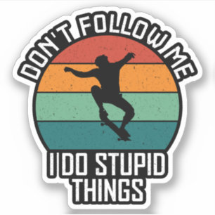 Don't Follow Me I Do Stupid Things Skateboarding 