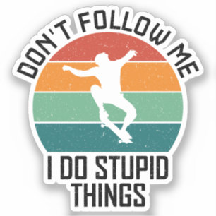 Don't Follow Me I Do Stupid Things Skateboarding 
