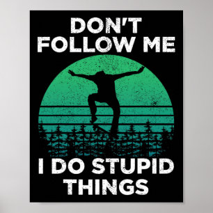 Don't Follow Me I Do Stupid Things Skateboarding 1 Poster