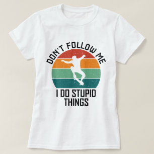Don't Follow Me I Do Stupid Things Skateboarding  T-Shirt