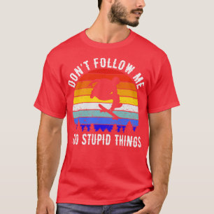 Dont Follow Me I Do Stupid Things Skating IV T-Shirt