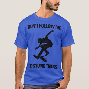 Dont Follow Me I Do Stupid Things Skating VI T-Shirt