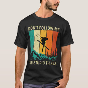 Don't Follow Me I Do Stupid Things - Skiing Lover T-Shirt