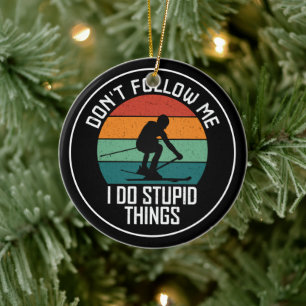 Don't Follow Me I Do Stupid Things Skiing Lovers Ceramic Ornament