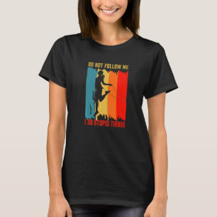 Dont Follow Me I Do Stupid Things Skipping Jumping T-Shirt