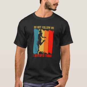 Dont Follow Me I Do Stupid Things Skipping Jumping T-Shirt