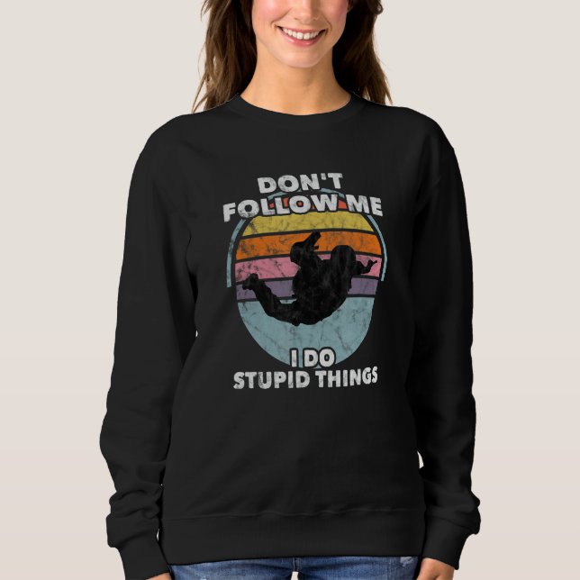 Don't Follow Me I Do Stupid Things Skydiver Parach Sweatshirt (Front)
