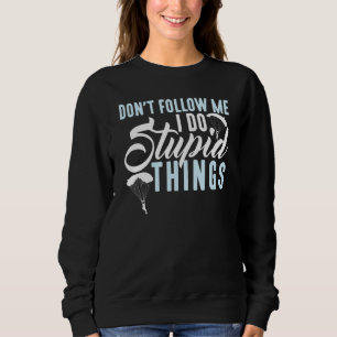 Dont Follow Me I Do Stupid Things Skydiver Skydivi Sweatshirt