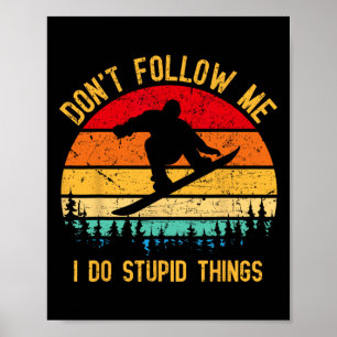 Don't Follow Me I Do Stupid Things Snowboarder Sno Poster