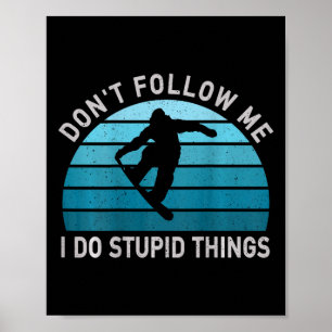 Don't Follow Me I Do Stupid Things Snowboarding Sn Poster