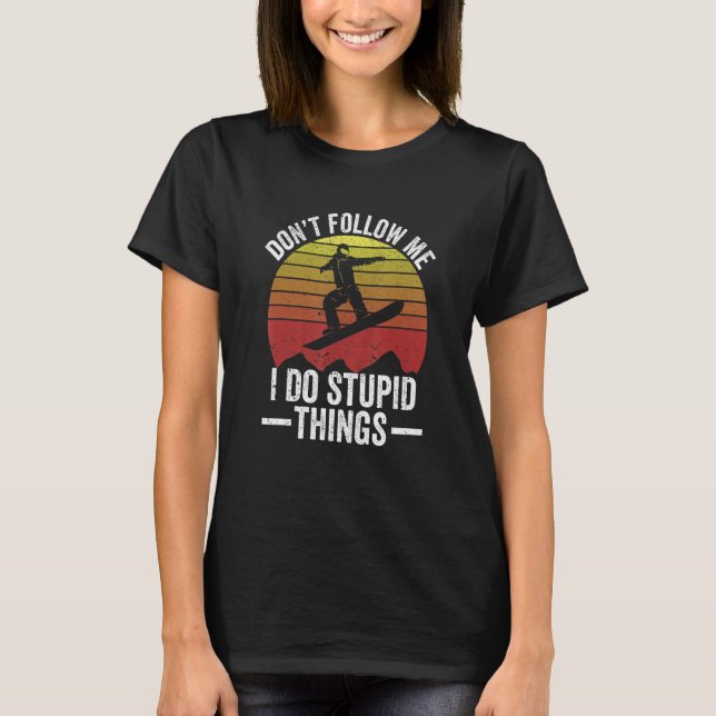 Don't Follow Me I Do Stupid Things Snowboarding Vi T-Shirt (Front)