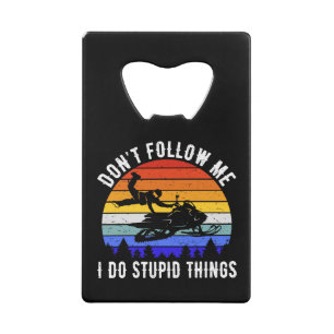 Don't Follow Me I Do Stupid Things - Snowmobile I