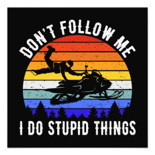 Don't Follow Me I Do Stupid Things - Snowmobile I Photo Print