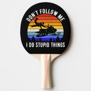 Don't Follow Me I Do Stupid Things - Snowmobile I Ping Pong Paddle