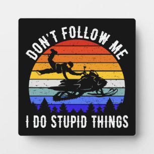 Don't Follow Me I Do Stupid Things - Snowmobile I Plaque