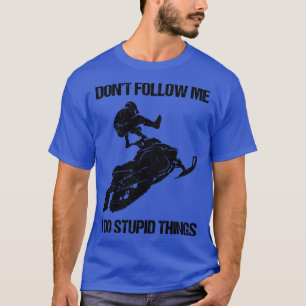 Dont Follow Me I Do Stupid Things Snowmobile IX T-Shirt