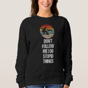 Don't Follow Me I Do Stupid Things Software Progr Sweatshirt
