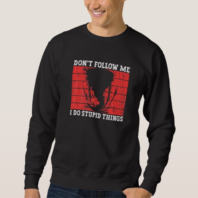 Don't Follow Me I Do Stupid Things  Storm Chasing Sweatshirt (Front)