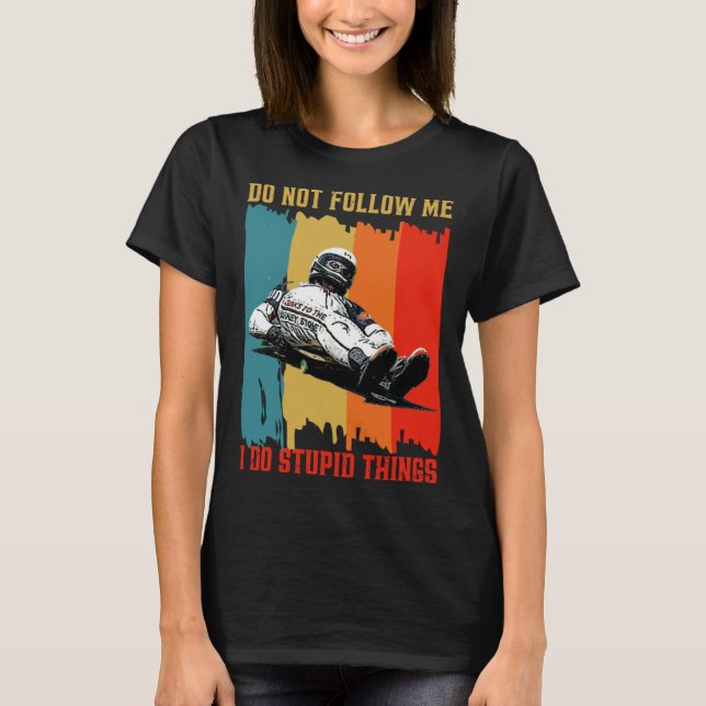 Dont Follow Me I Do Stupid Things Street Luge Extr T-Shirt (Front)