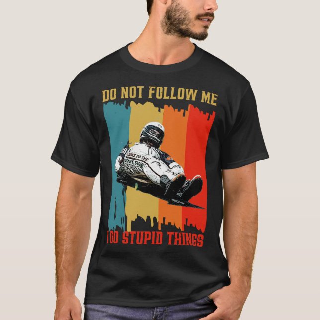 Dont Follow Me I Do Stupid Things Street Luge Extr T-Shirt (Front)