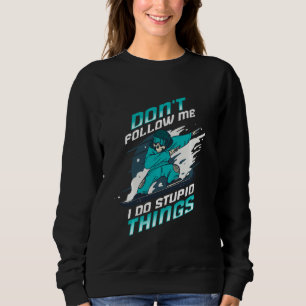 Dont Follow Me I Do Stupid Things Stupid Things Sn Sweatshirt