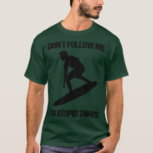 Dont Follow Me I Do Stupid Things Surf IX T-Shirt