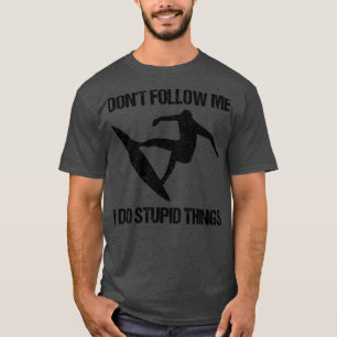 Dont Follow Me I Do Stupid Things Surf VII T-Shirt