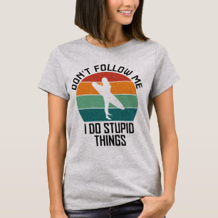 Don't Follow Me I Do Stupid Things Surfing Lovers T-Shirt