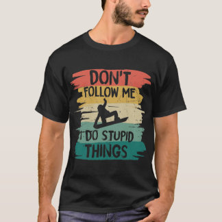 Dont Follow Me I Do Stupid Things T-Shirt