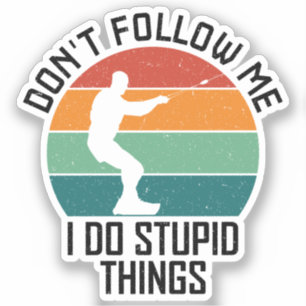 Don't Follow Me I Do Stupid Things wakeboarding 