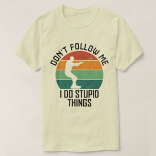 Don't Follow Me I Do Stupid Things wakeboarding T-Shirt