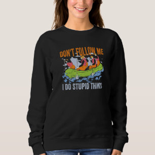 Don't Follow Me I Do Stupid Things Whitewater Raft Sweatshirt