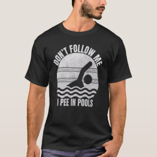 Don't Follow Me I Pee In Pools Funny Swimming I Pe T-Shirt