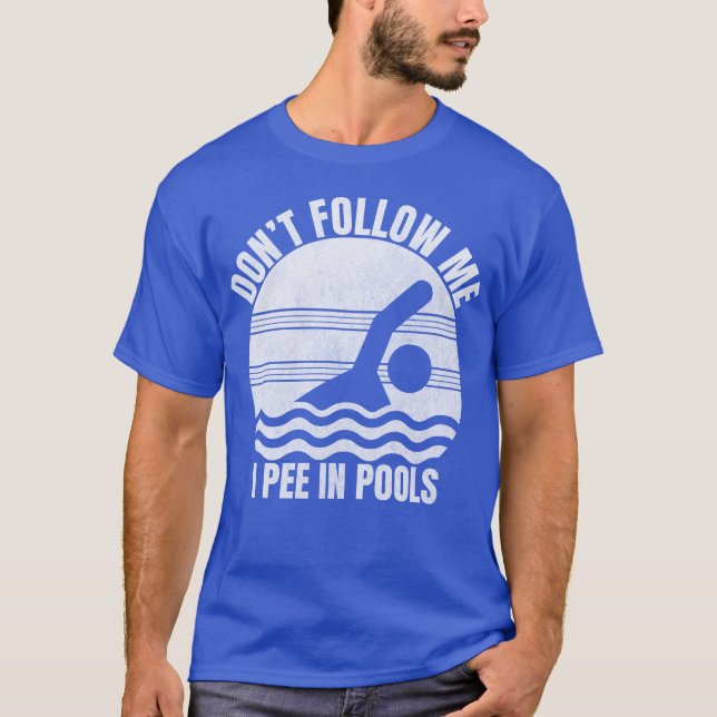 Don't Follow Me I Pee In Pools Funny Swimming T-Shirt (Front)