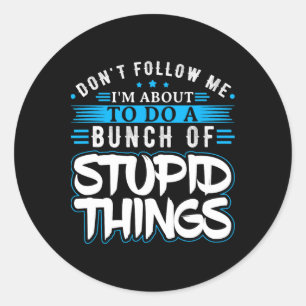 Dont Follow Me Im About To Do A Bunch Of Stupid Th Classic Round Sticker