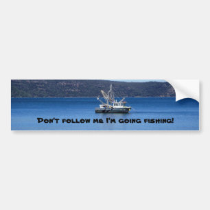 Don't follow me I'm going fishing! Bumper Sticker