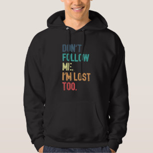 Don't Follow Me  I'm Lost Too Hoodie