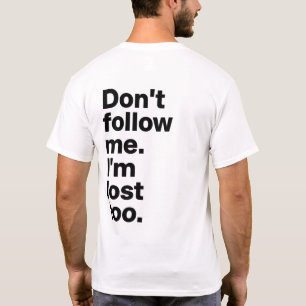"Don't Follow Me I'm Lost Too" T-Shirt