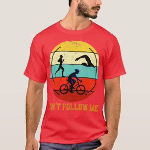 Dont Follow Me Sport Triathlete Triathlon T-Shirt