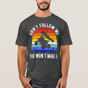 Dont Follow Me You Wont Make It ATV Four Wheeler Q T-Shirt