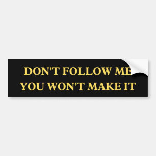 Don't Follow Me You Won't Make It bumper Sticker